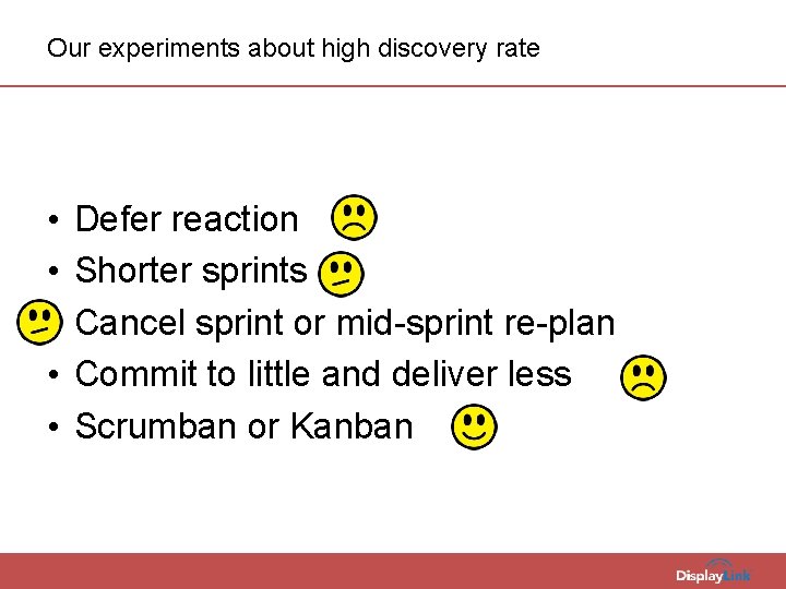 Our experiments about high discovery rate • • • Defer reaction Shorter sprints Cancel