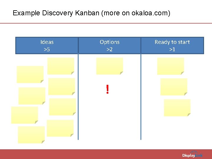 Example Discovery Kanban (more on okaloa. com) Ideas >5 Options >2 ! Ready to