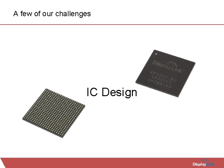 A few of our challenges IC Design 