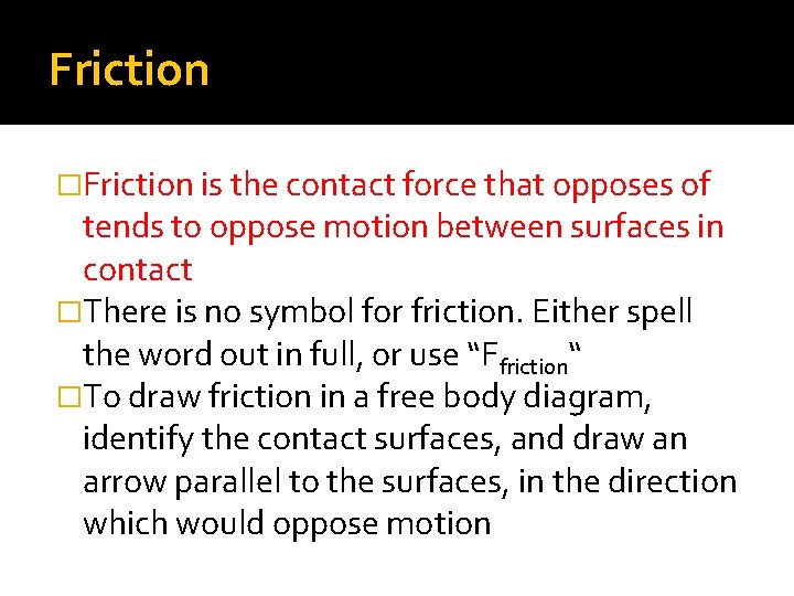 Friction �Friction is the contact force that opposes of tends to oppose motion between