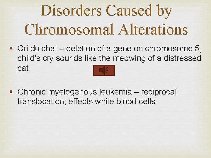 Disorders Caused by Chromosomal Alterations § Cri du chat – deletion of a gene