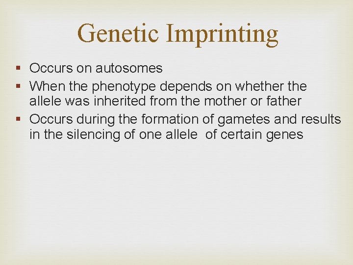 Genetic Imprinting § Occurs on autosomes § When the phenotype depends on whether the