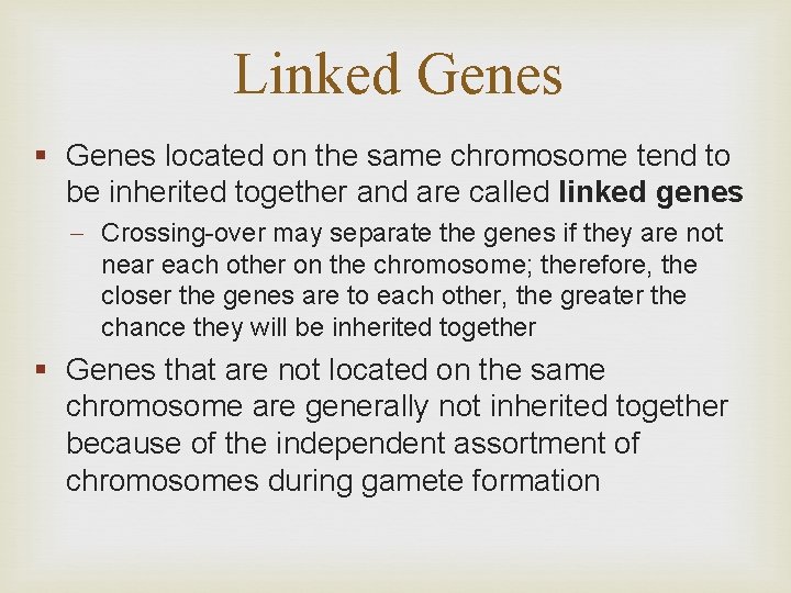 Linked Genes § Genes located on the same chromosome tend to be inherited together