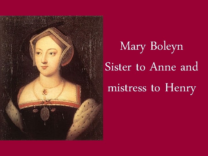 Mary Boleyn Sister to Anne and mistress to Henry 