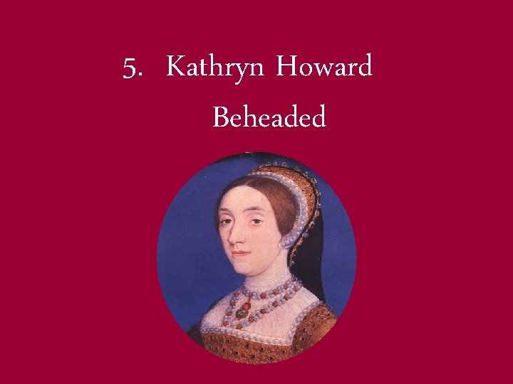 5. Kathryn Howard Beheaded 