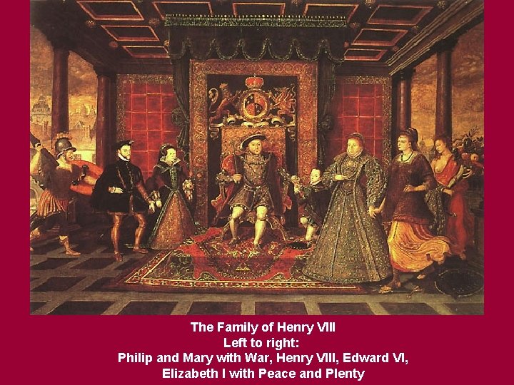 The Family of Henry VIII Left to right: Philip and Mary with War, Henry