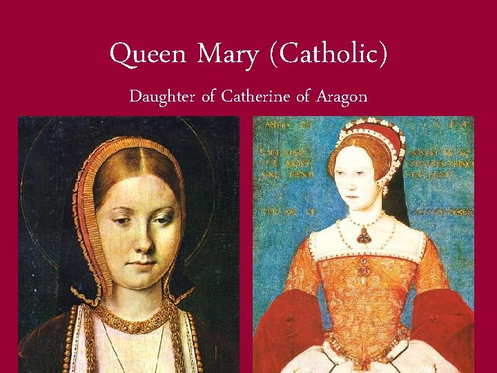 Queen Mary (Catholic) Daughter of Catherine of Aragon 