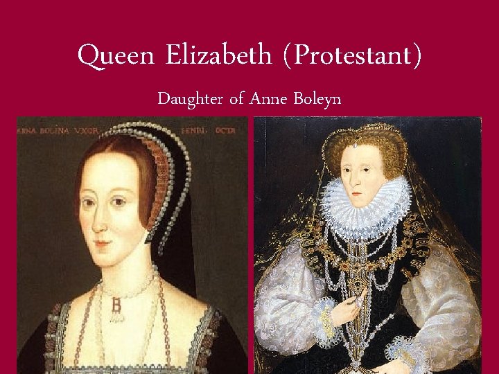 Queen Elizabeth (Protestant) Daughter of Anne Boleyn 