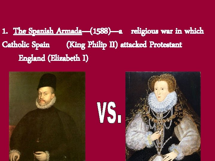 1. The Spanish Armada—(1588)—a religious war in which Catholic Spain (King Philip II) attacked