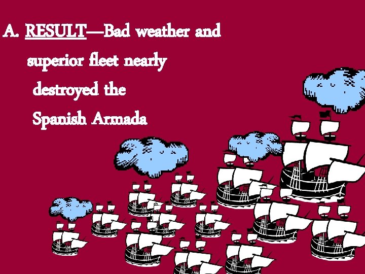 A. RESULT—Bad weather and superior fleet nearly destroyed the Spanish Armada 