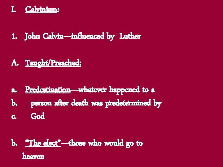 I. Calvinism: 1. John Calvin—influenced by Luther A. Taught/Preached: a. Predestination—whatever happened to a