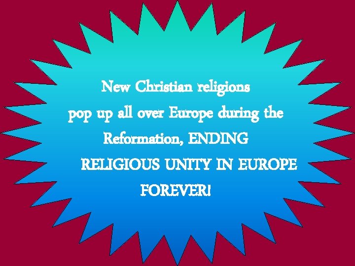 New Christian religions pop up all over Europe during the Reformation, ENDING RELIGIOUS UNITY