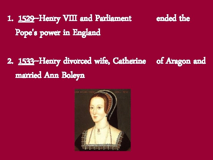 1. 1529 --Henry VIII and Parliament Pope's power in England ended the 2. 1533
