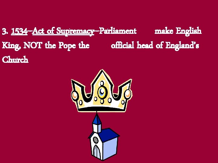 3. 1534 --Act of Supremacy--Parliament make English King, NOT the Pope the official head