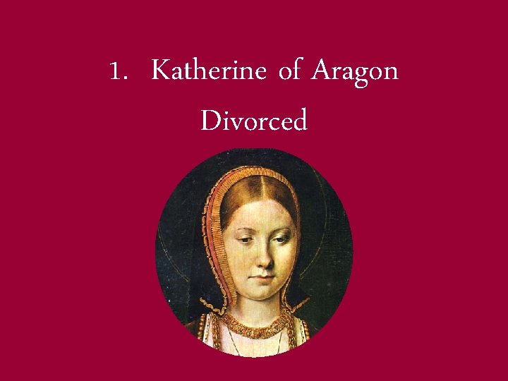 1. Katherine of Aragon Divorced 