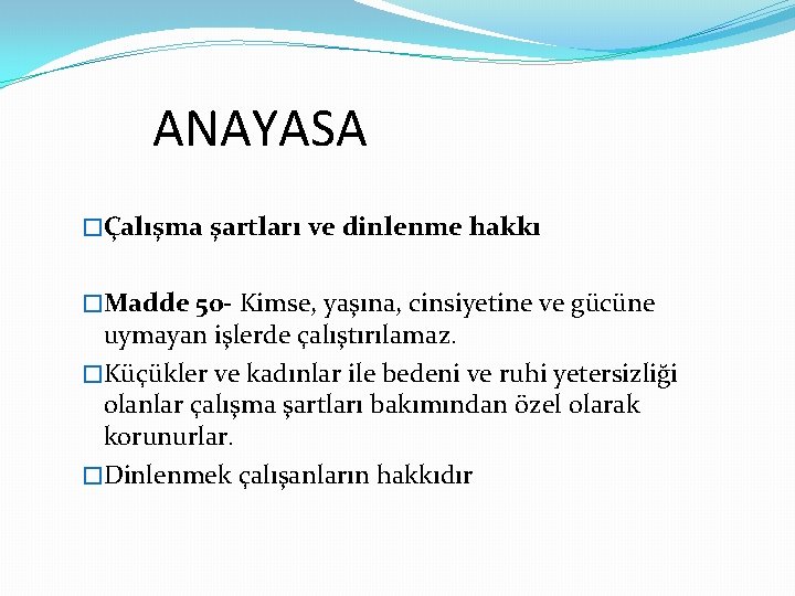 ANAYASA �Çalışma şartları ve dinlenme hakkı �Madde 50 - Kimse, yaşına, cinsiyetine ve gücüne