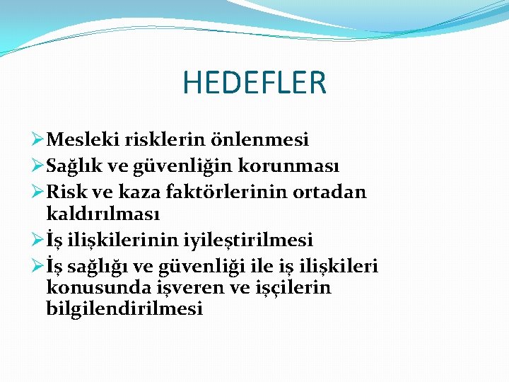 HEDEFLER ØMesleki risklerin önlenmesi ØSağlık ve güvenliğin korunması ØRisk ve kaza faktörlerinin ortadan kaldırılması