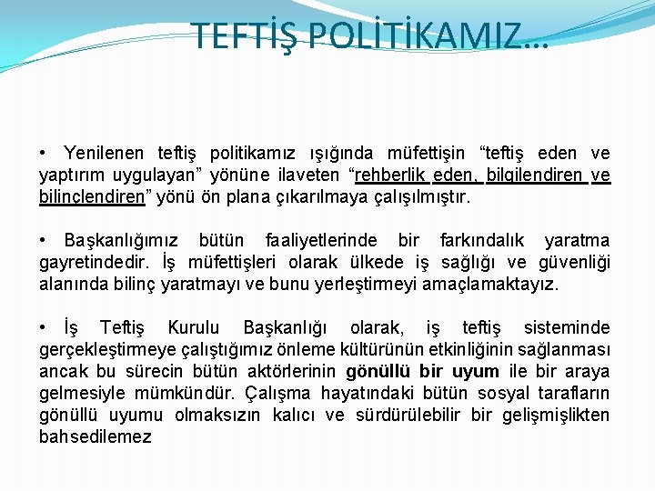 TEFTİŞ POLİTİKAMIZ… • Yenilenen teftiş politikamız ışığında müfettişin “teftiş eden ve yaptırım uygulayan” yönüne