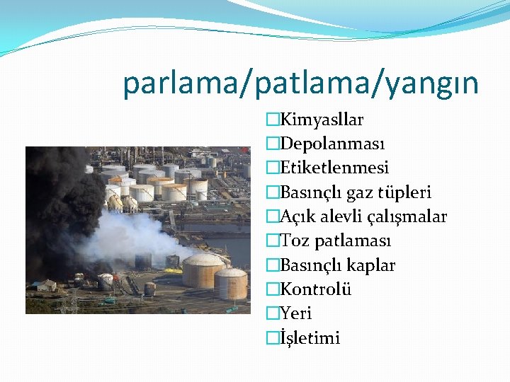 parlama/patlama/yangın �Kimyasllar �Depolanması �Etiketlenmesi �Basınçlı gaz tüpleri �Açık alevli çalışmalar �Toz patlaması �Basınçlı kaplar