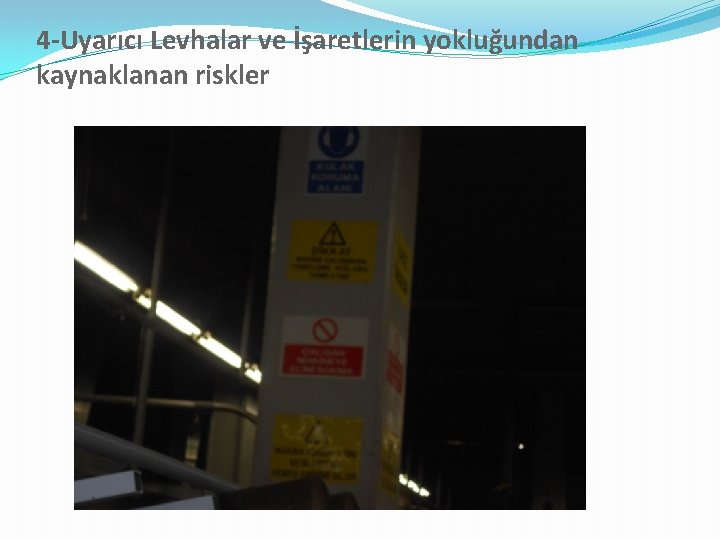 4 -Uyarıcı Levhalar ve İşaretlerin yokluğundan kaynaklanan riskler 