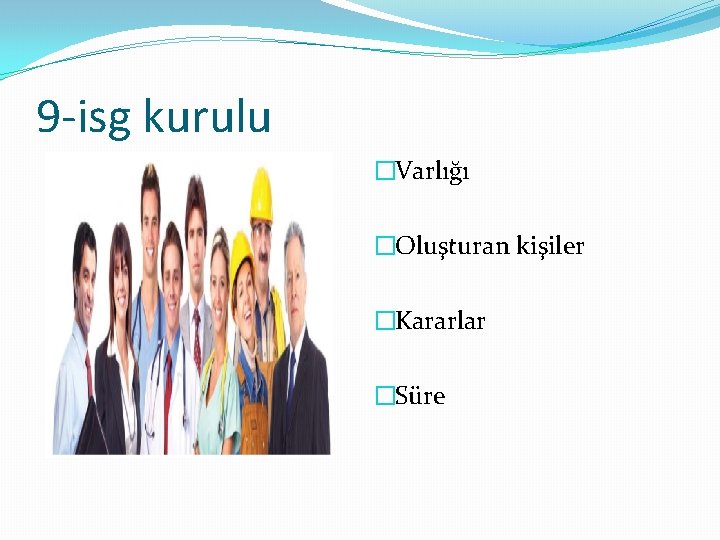 9 -isg kurulu �Varlığı �Oluşturan kişiler �Kararlar �Süre 