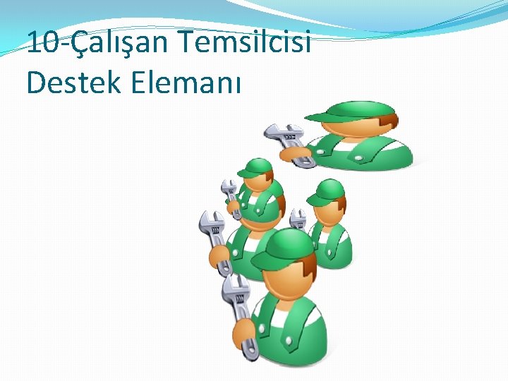 10 -Çalışan Temsilcisi Destek Elemanı 