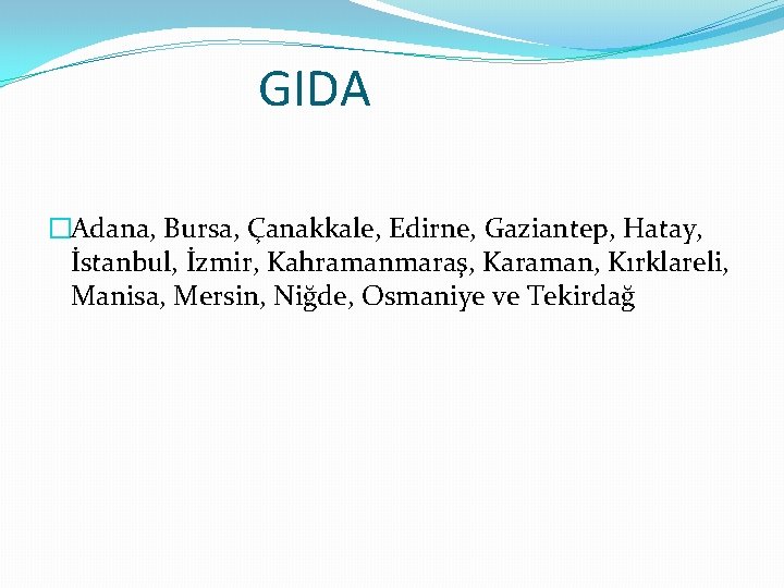 GIDA �Adana, Bursa, Çanakkale, Edirne, Gaziantep, Hatay, İstanbul, İzmir, Kahramanmaraş, Karaman, Kırklareli, Manisa, Mersin,