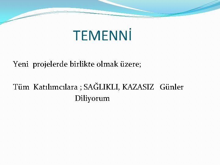 TEMENNİ Yeni projelerde birlikte olmak üzere; Tüm Katılımcılara ; SAĞLIKLI, KAZASIZ Günler Diliyorum 