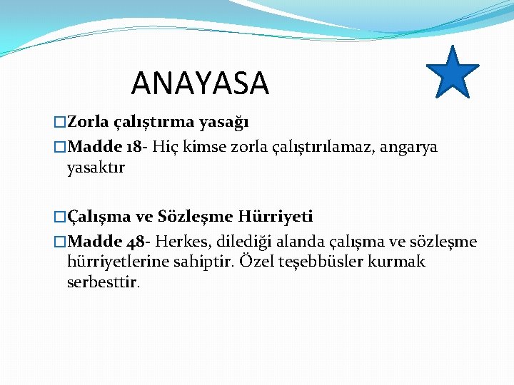 ANAYASA �Zorla çalıştırma yasağı �Madde 18 - Hiç kimse zorla çalıştırılamaz, angarya yasaktır �Çalışma