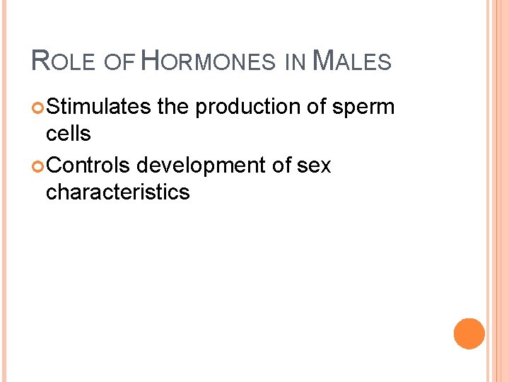 ROLE OF HORMONES IN MALES Stimulates the production of sperm cells Controls development of