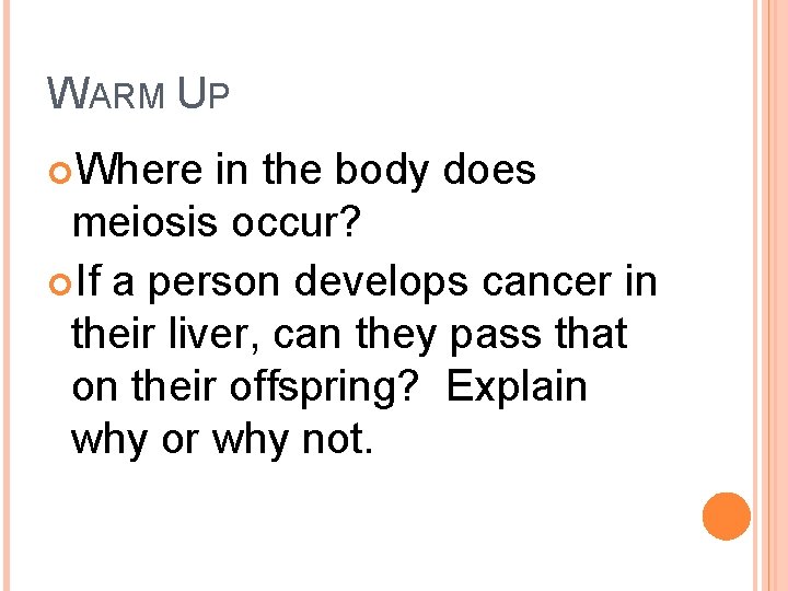 WARM UP Where in the body does meiosis occur? If a person develops cancer
