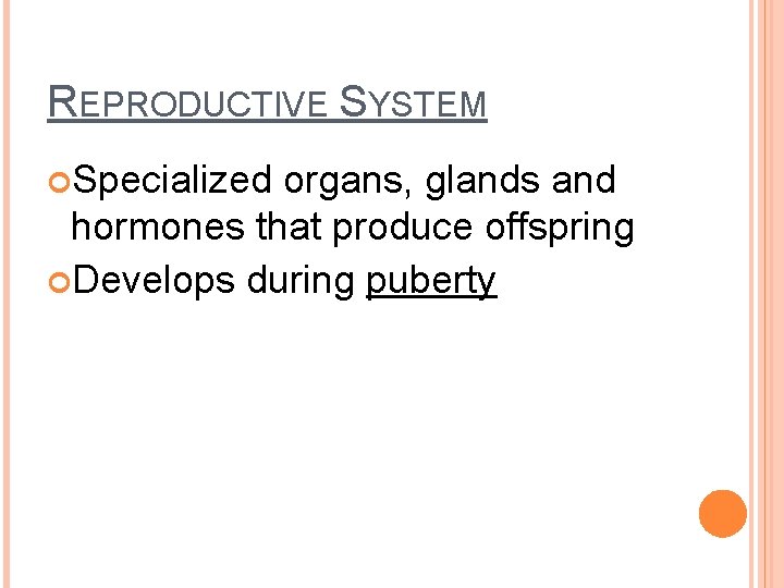 REPRODUCTIVE SYSTEM Specialized organs, glands and hormones that produce offspring Develops during puberty 