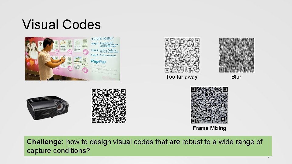 Visual Codes Too far away Blur Frame Mixing Challenge: how to design visual codes
