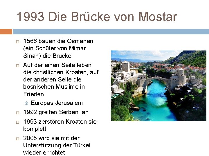 1993 Die Brücke von Mostar 1566 bauen die Osmanen (ein Schüler von Mimar Sinan)