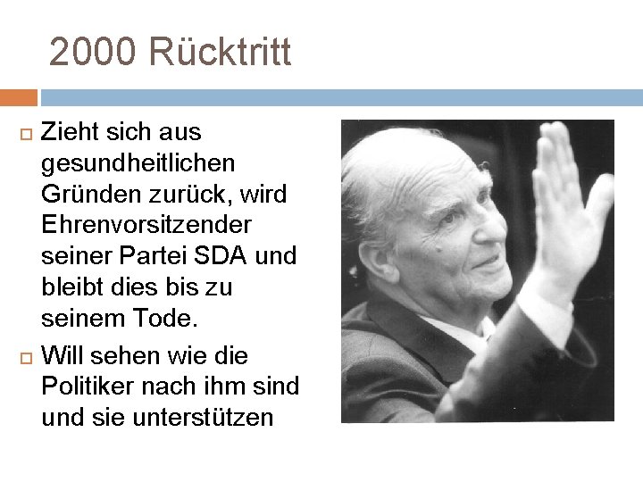 2000 Rücktritt Zieht sich aus gesundheitlichen Gründen zurück, wird Ehrenvorsitzender seiner Partei SDA und