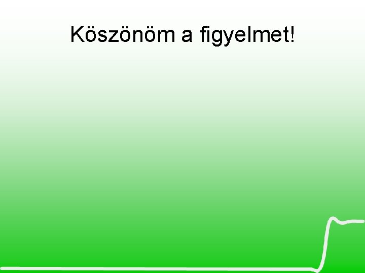 Köszönöm a figyelmet! 