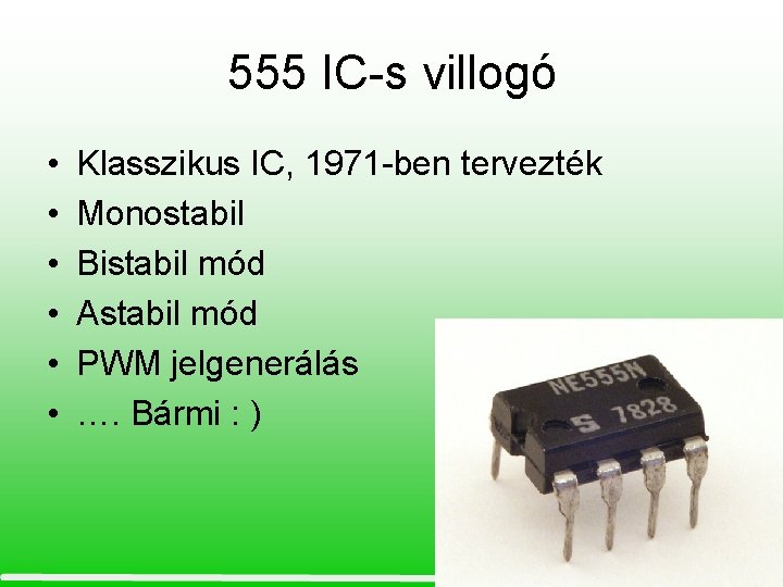 555 IC-s villogó • • • Klasszikus IC, 1971 -ben tervezték Monostabil Bistabil mód