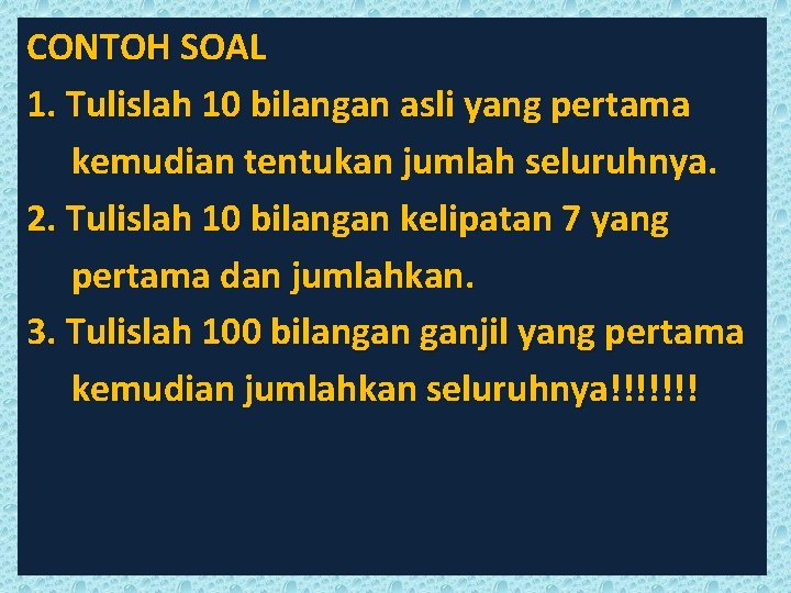 CONTOH SOAL 1. Tulislah 10 bilangan asli yang pertama kemudian tentukan jumlah seluruhnya. 2.