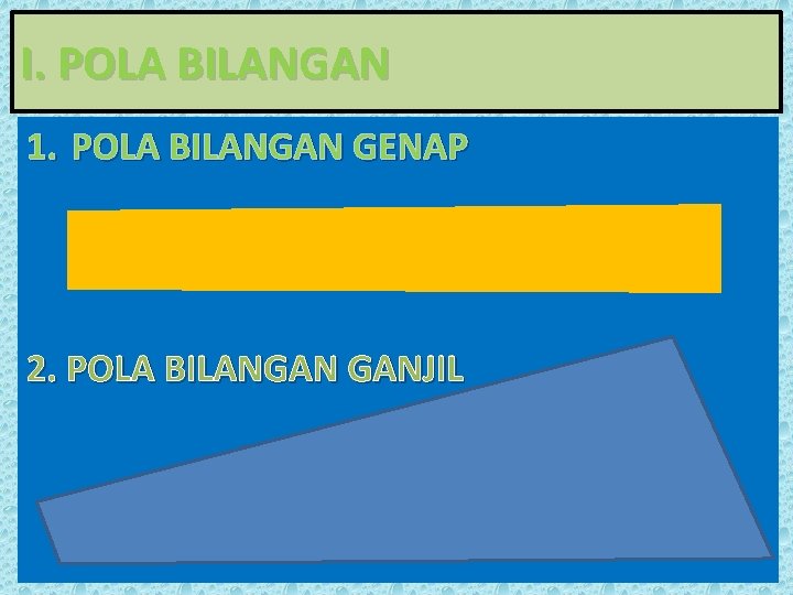 I. POLA BILANGAN 1. POLA BILANGAN GENAP 2. POLA BILANGAN GANJIL 