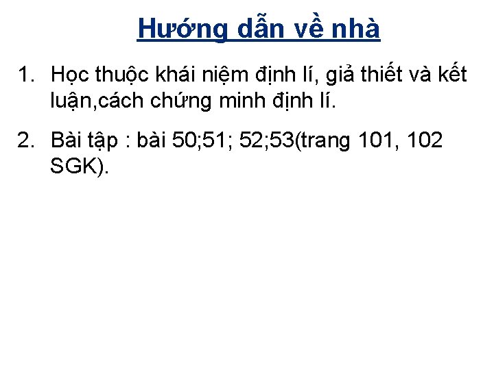 Hướng dẫn về nhà 1. Học thuộc khái niệm định lí, giả thiết và