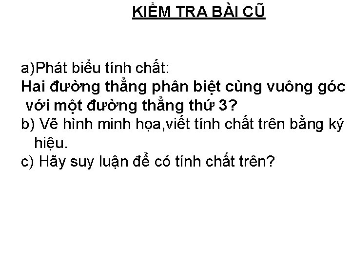 KIỂM TRA BÀI CŨ a)Phát biểu tính chất: Hai đường thẳng phân biệt cùng