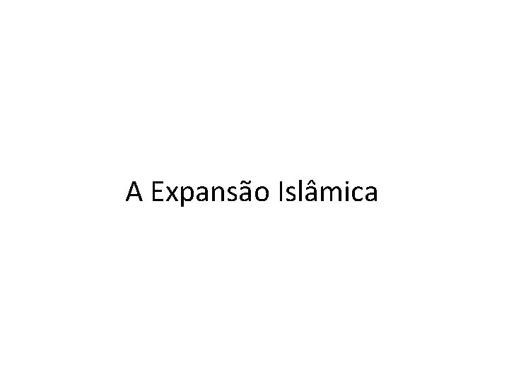 A Expansão Islâmica 