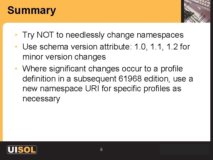 Summary • Try NOT to needlessly change namespaces • Use schema version attribute: 1.
