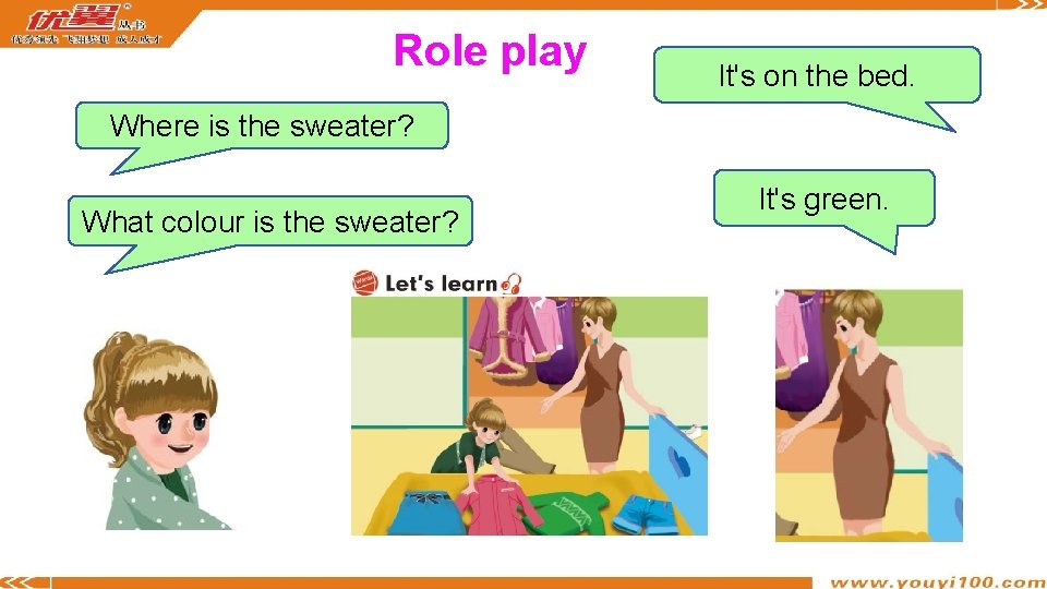 Role play It's on the bed. Where is the sweater? What colour is the