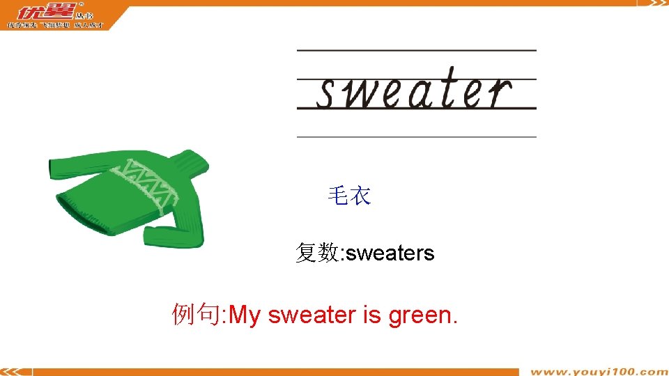 毛衣 复数: sweaters 例句: My sweater is green. 