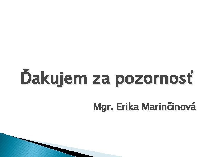 Ďakujem za pozornosť Mgr. Erika Marinčinová 