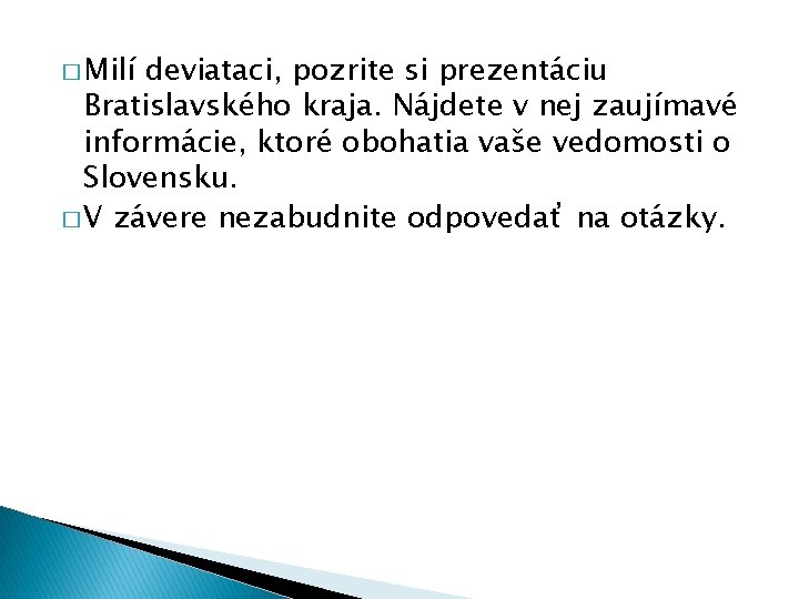 � Milí deviataci, pozrite si prezentáciu Bratislavského kraja. Nájdete v nej zaujímavé informácie, ktoré