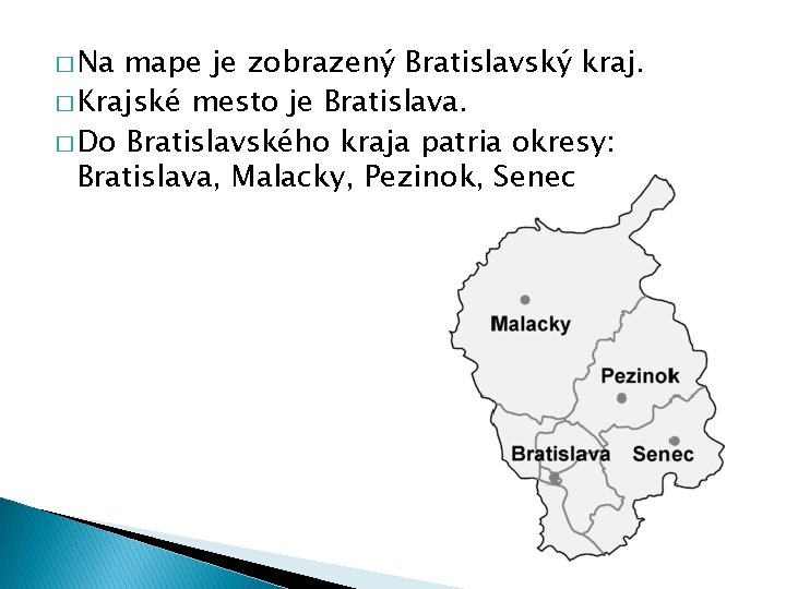 � Na mape je zobrazený Bratislavský kraj. � Krajské mesto je Bratislava. � Do