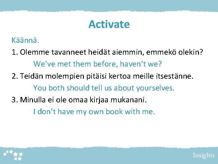 Activate Käännä. 1. Olemme tavanneet heidät aiemmin, emmekö olekin? We’ve met them before, haven’t