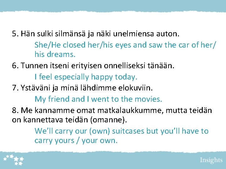 5. Hän sulki silmänsä ja näki unelmiensa auton. She/He closed her/his eyes and saw